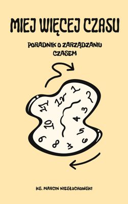 Miej więcej czasu. Poradnik o zarządzaniu czasem