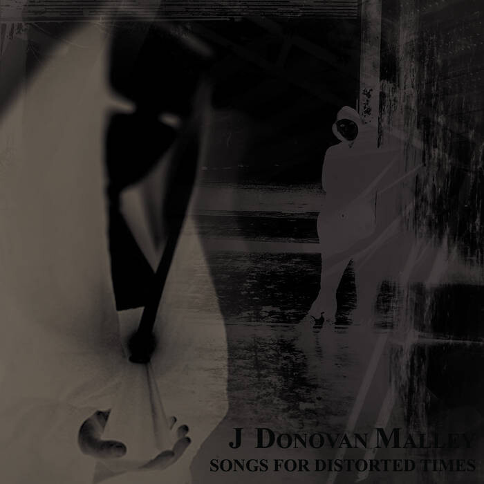 J Donovan Malley &quot;Songs For Distorted Times&quot;