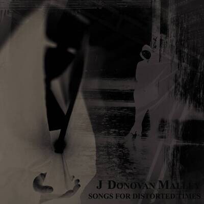 J Donovan Malley &quot;Songs For Distorted Times&quot;