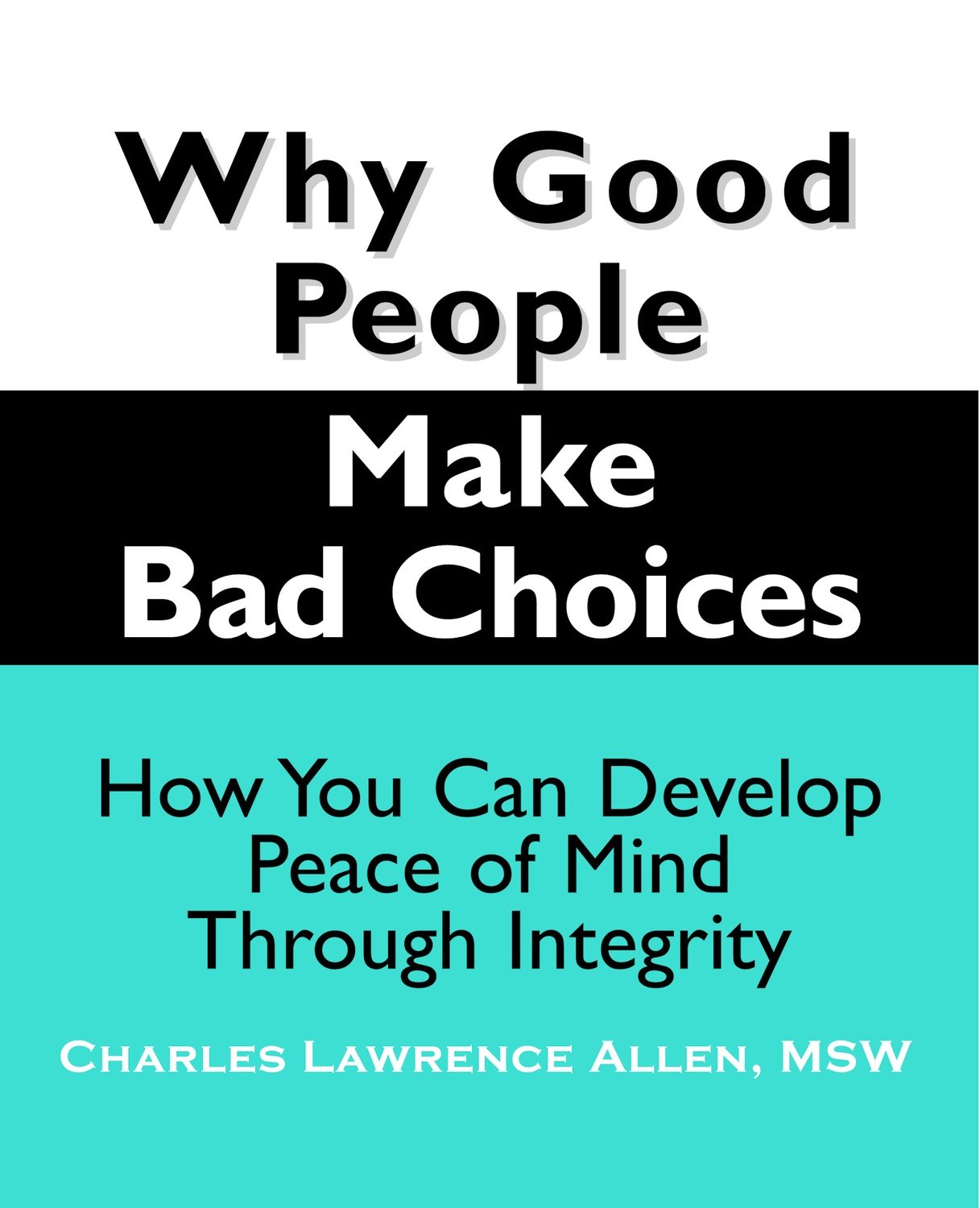 Why Good People Make Bad Choices: How You Can Develop Peace of Mind Through Integrity