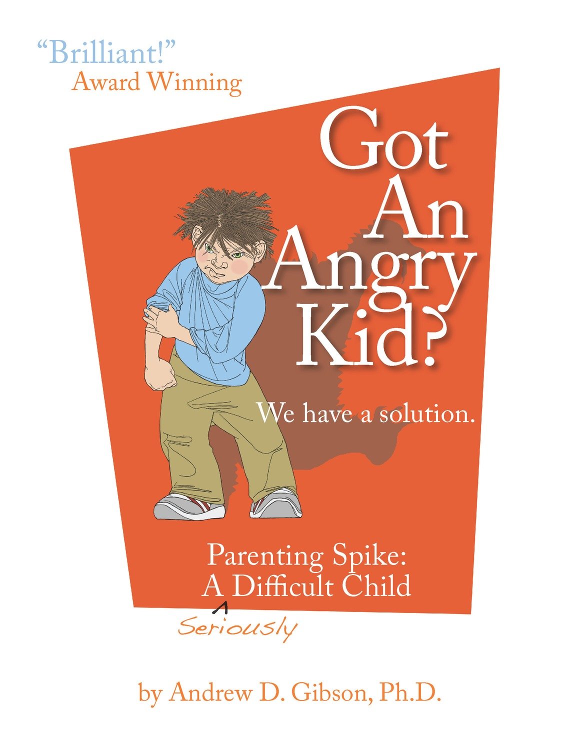 Got An Angry kid?: Parenting Spike, A Seriously Difficult Child