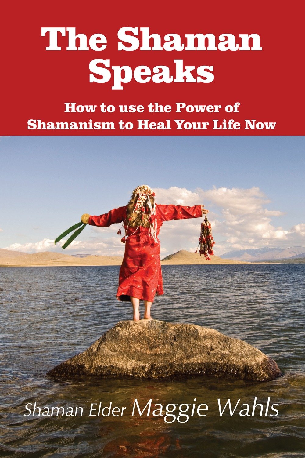 The Shaman Speaks: How to use the Power of Shamanism to Heal Your Life Now