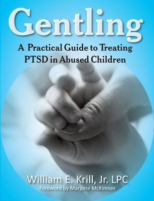 Gentling: A Practical Guide to Treating PTSD in Abused Children