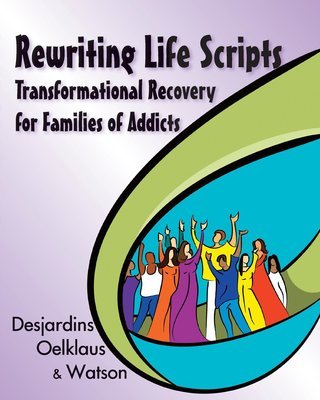 Rewriting Life Scripts: Transformational Recovery for Families of Addicts