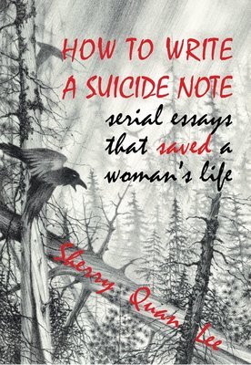 How to Write a Suicide Note: Serial Essays that Saved a Woman's Life