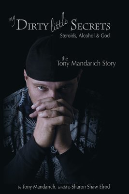 My Dirty Little Secrets - Steroids, Alcohol & Drugs: The Tony Mandarich Story.