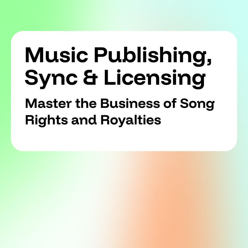 Music Publishing, Sync &amp; Licensing: Master the Business of Song Rights and Royalties