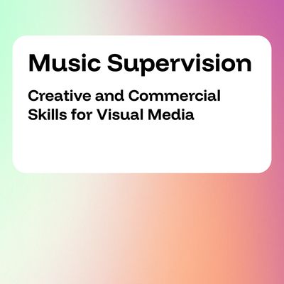Music Supervision: Creative and Commercial Skills for Visual Media