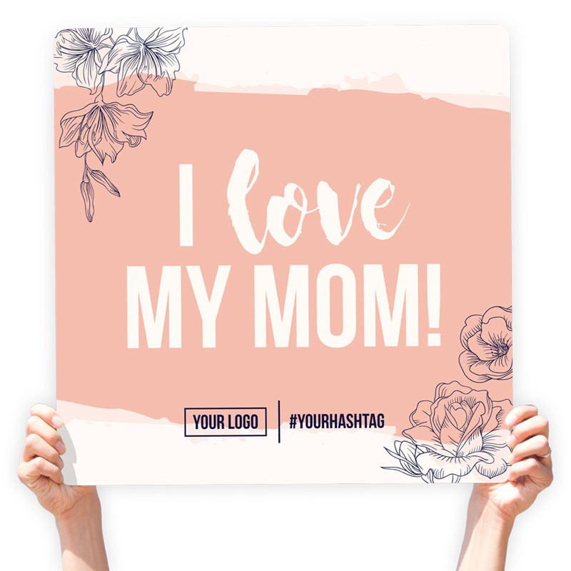 Mother&#39;s Day Greeting Sign - &quot;I love My Mom!&quot;, Select Your Size: 22” X 22”