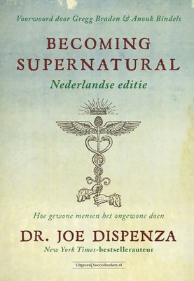 Becoming Supernatural - dr. Joe Dispenza - Nederlandse Editie