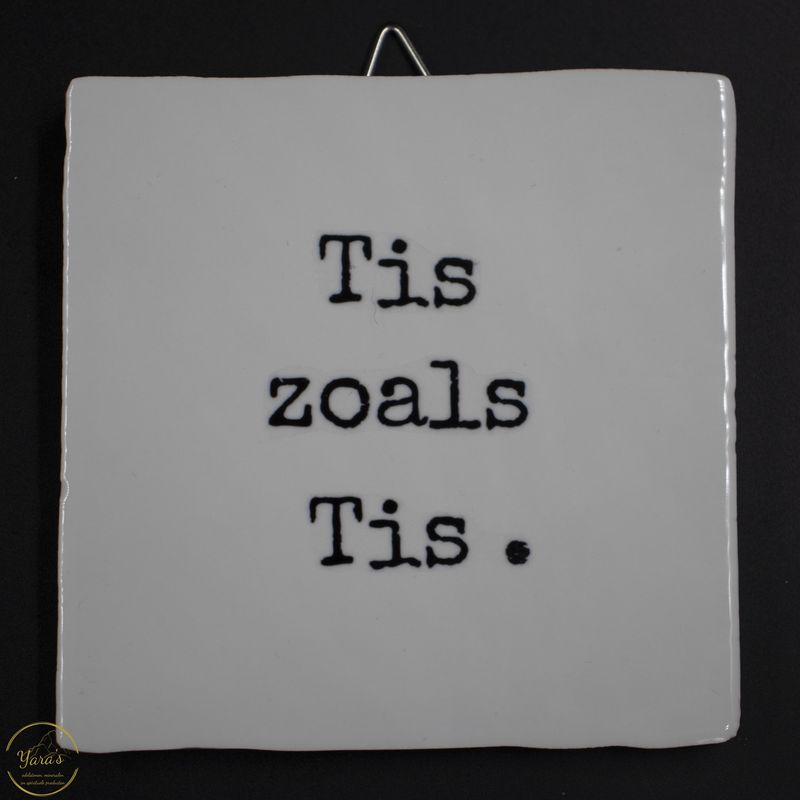 Tegeltje &quot;tis zoals tis&quot;