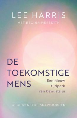 De toekomstige mens - Een nieuw tijdperk van bewustzijn - Lee Harris