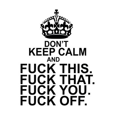 Don't Keep Calm and Fuck Off.