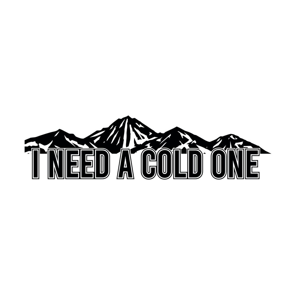 I need a cold one