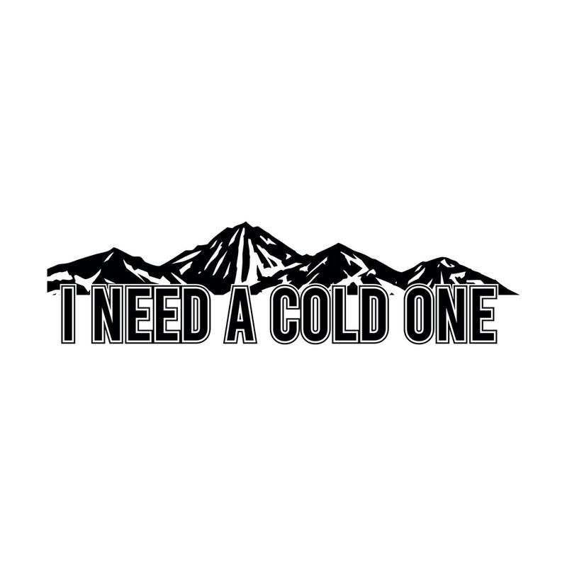 I need a cold one