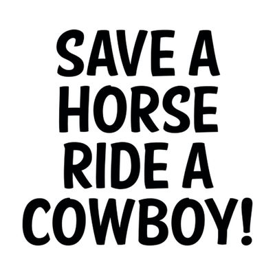Save a horse ride a cowboy!