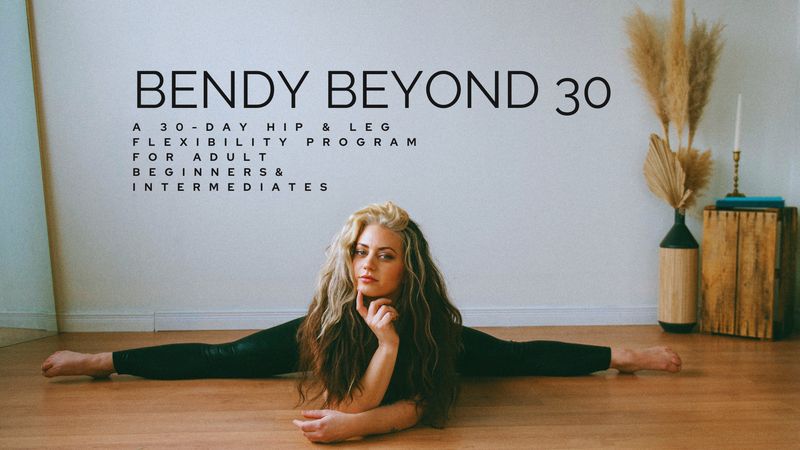 Bendy Beyond 30 - A 30-Day Hips &amp; Legs Flexibility Program