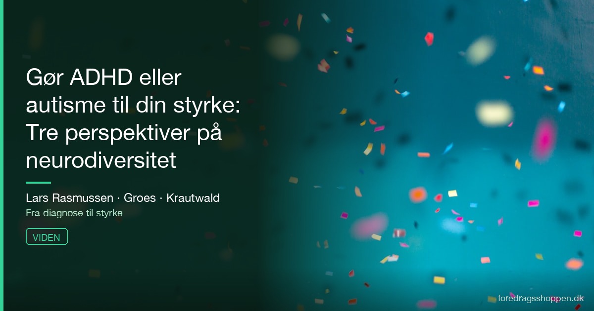 Gør ADHD eller autisme til din styrke: Tre perspektiver på neurodiversitet