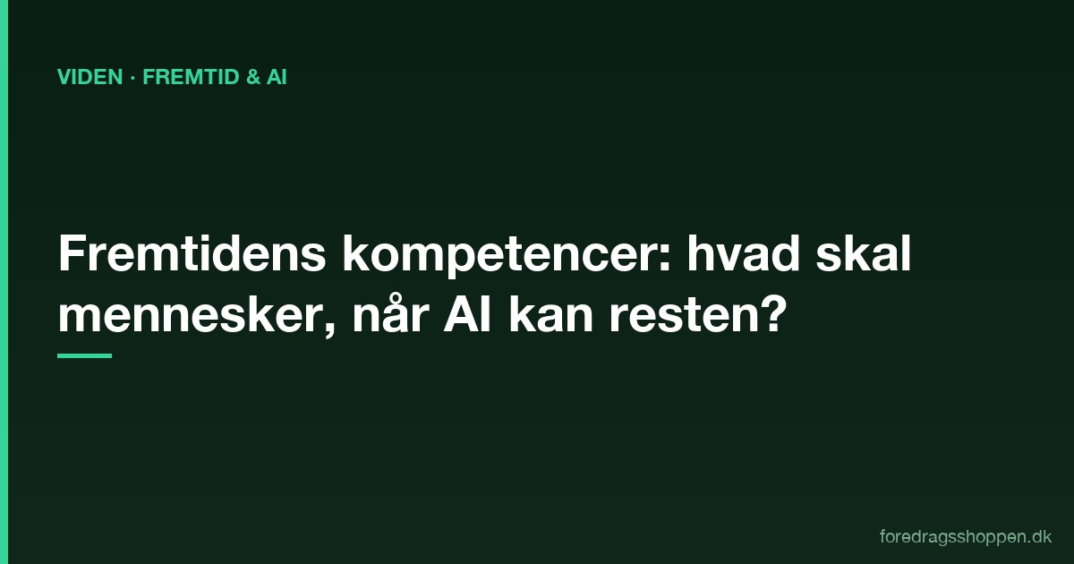 Fremtidens kompetencer: Hvad skal mennesker kunne, når AI kan resten?