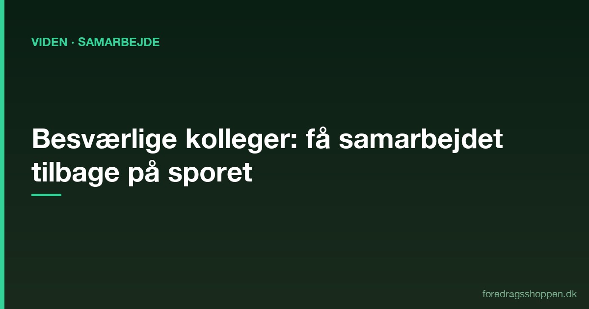 Besværlige kolleger: Få samarbejdet tilbage på sporet