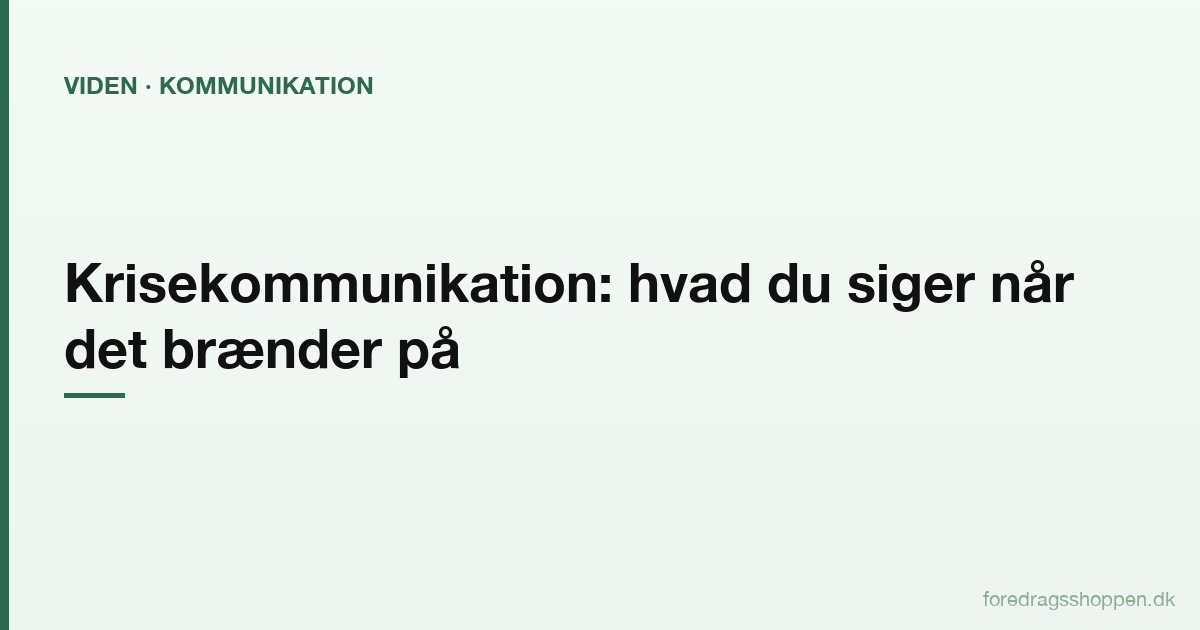 Krisekommunikation: Hvad du siger — og ikke siger — når det brænder på
