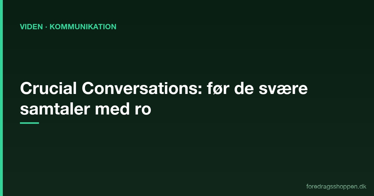 Crucial Conversations på dansk: Sådan fører du de svære samtaler med ro og gennemslagskraft