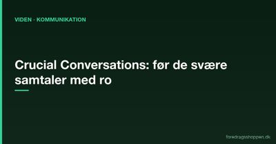Crucial Conversations på dansk: Sådan fører du de svære samtaler med ro og gennemslagskraft