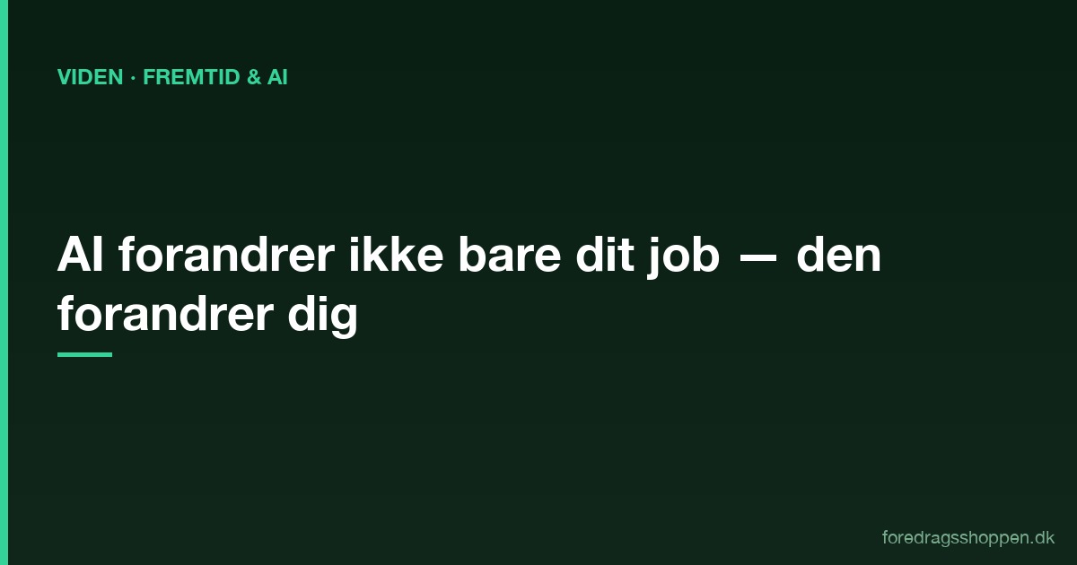 AI forandrer ikke bare dit job — den forandrer dig