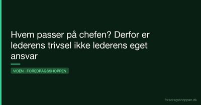 Hvem passer på chefen? Derfor er lederens trivsel ikke lederens eget ansvar