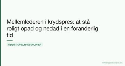 Mellemlederen i krydspres: at stå roligt opad og nedad i en foranderlig tid
