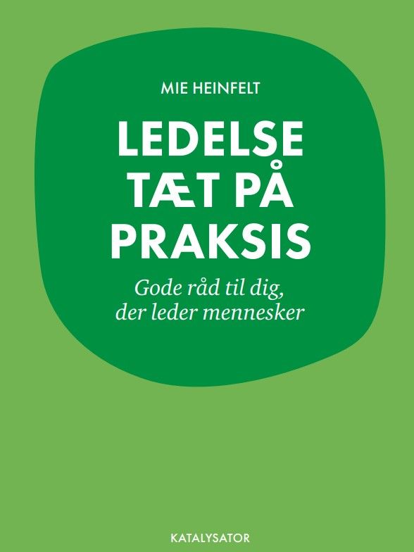 Ledelse tæt på praksis. Gode råd til dig, der leder mennesker