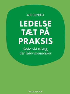Ledelse tæt på praksis. Gode råd til dig, der leder mennesker