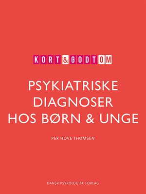 Kort &amp; godt om PSYKIATRISKE DIAGNOSER HOS BØRN &amp; UNGE