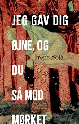 Jeg gav dig øjne, og du så mod mørket