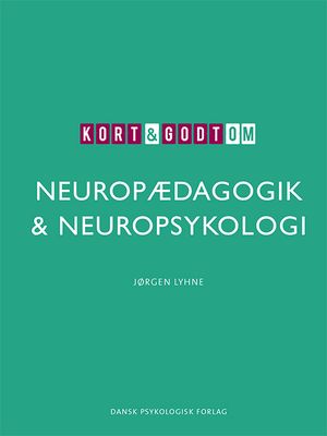Kort &amp; godt om NEUROPÆDAGOGIK &amp; NEUROPSYKOLOGI
