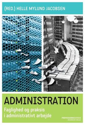 Administration - Faglighed og praksis i administrativt arbejde Administration - Faglighed og praksis i administrativt arbejde