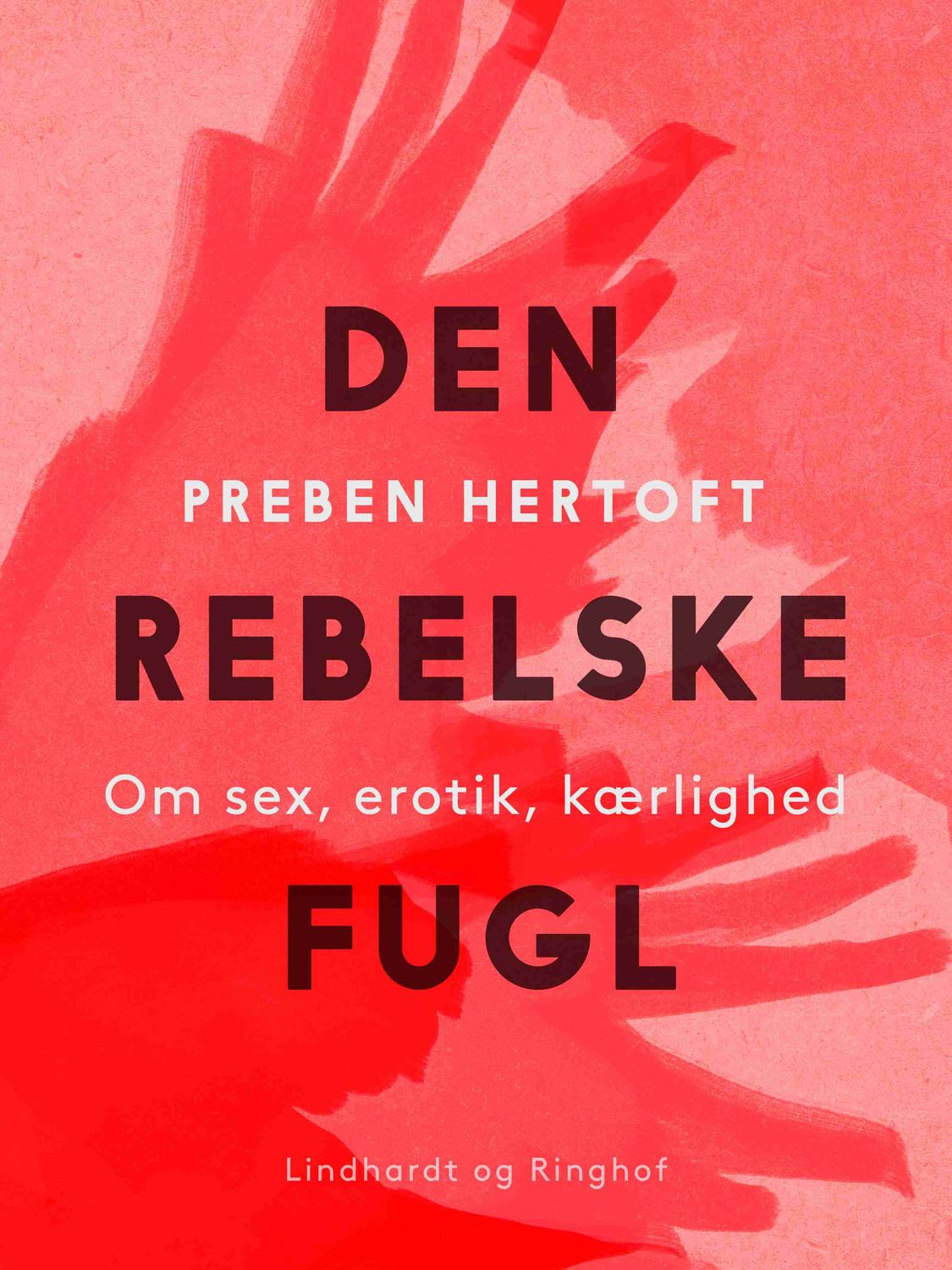 Den rebelske fugl. Om sex, erotik, kærlighed