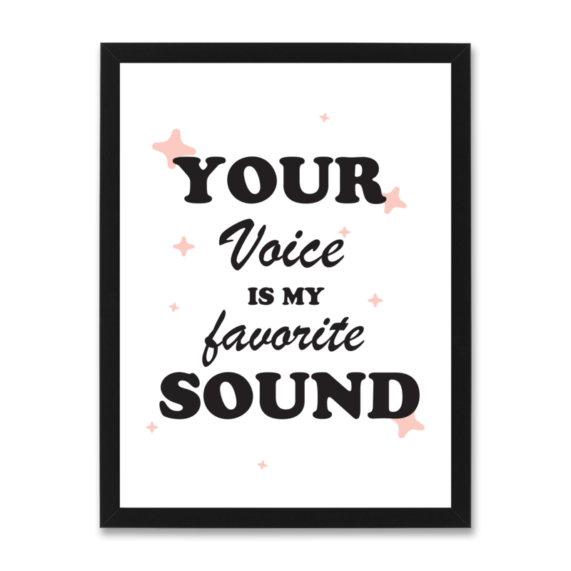 Your voice is my favorite sound