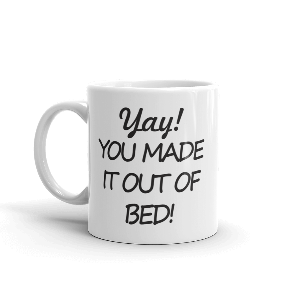 Yay! You made it out of bed