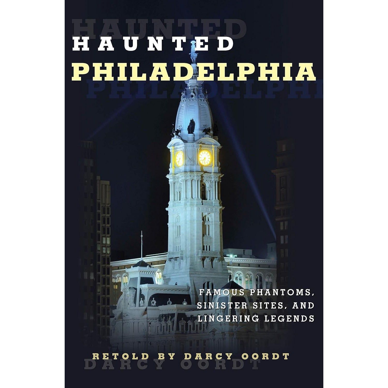 Haunted Philadelphia: Famous Phantoms, Sinister Sites, and Lingering Legends by Darcy Oordt, SKU BB…