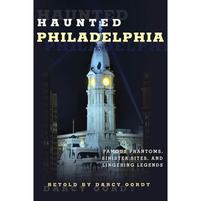 Haunted Philadelphia: Famous Phantoms, Sinister Sites, and Lingering Legends by Darcy Oordt, SKU BB…