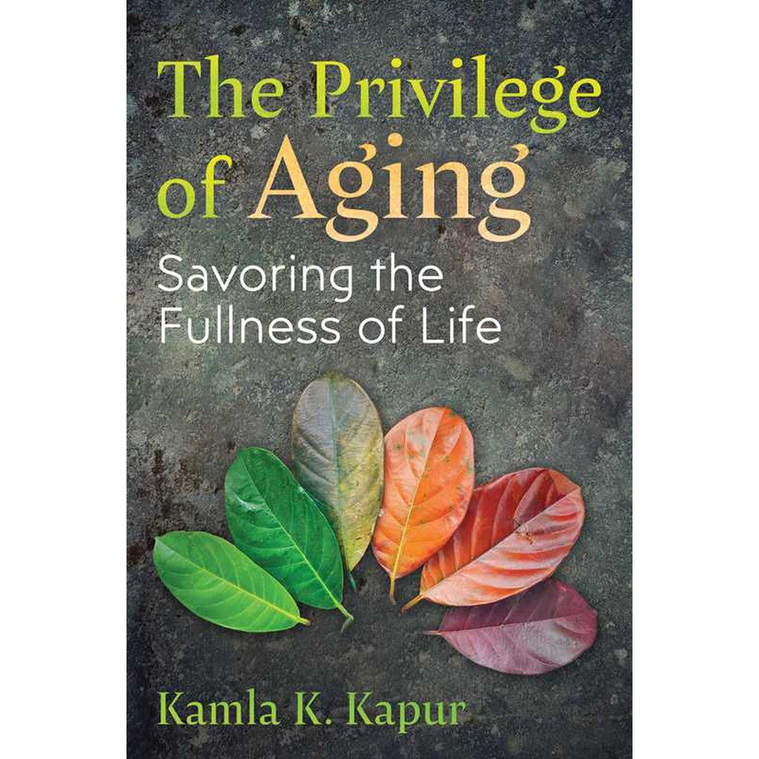 The Privilege of Aging: Savoring the Fullness of Life by Kamla K. Kapur, SKU SS-195, UPC 7003173905…