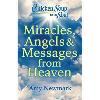 Chicken Soup for the Soul: Miracles, Angels &amp; Messages from Heaven by Amy Newmark, SKU SS-310, UPC …