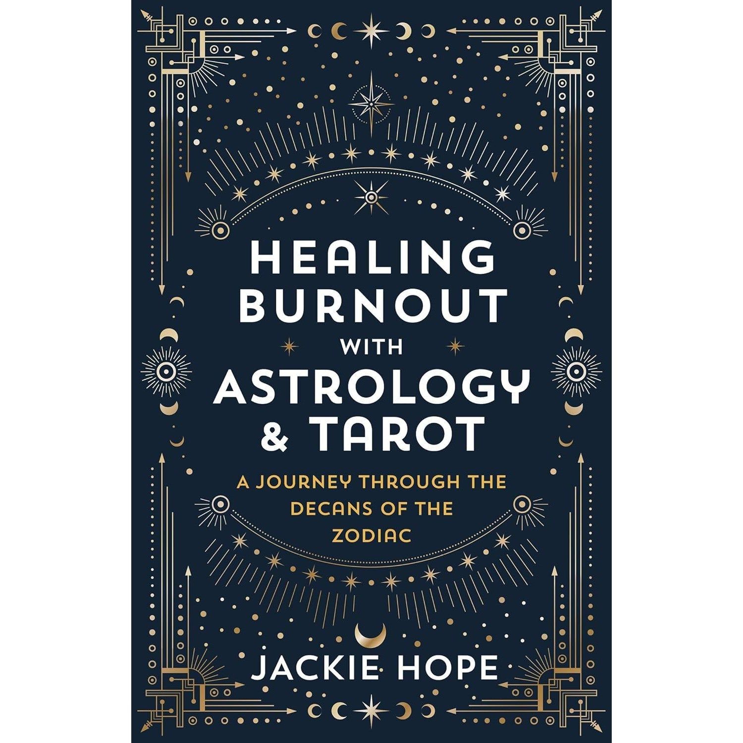 Healing Burnout with Astrology &amp; Tarot: A Journey through the Decans of the Zodiac by Jackie Hope, …