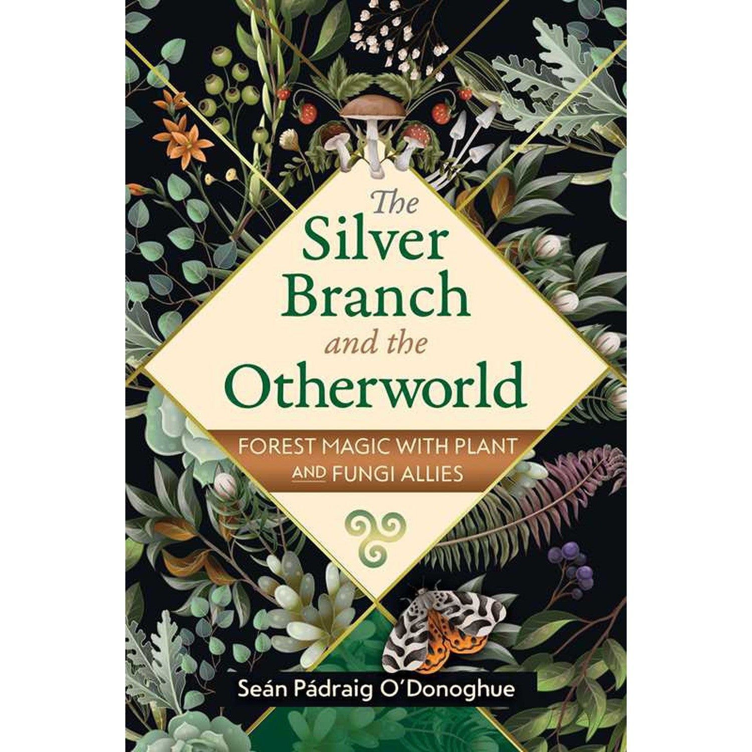 The Silver Branch and the Otherworld: Forest Magic with Plant and Fungi Allies by Sean Padraig O&#39;Do…