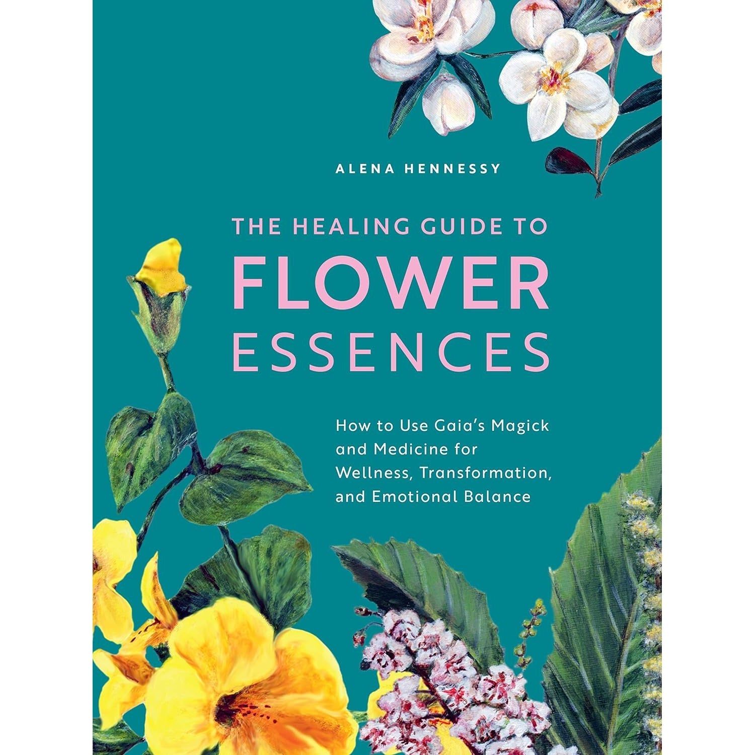 The Healing Guide to Flower Essences: How to Use Gaia&#39;s Magick and Medicine for Wellness, Transform…