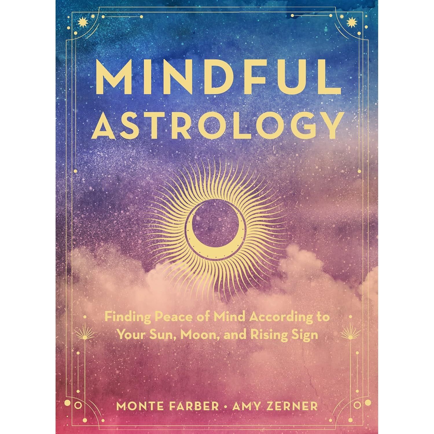 Mindful Astrology: Finding Peace of Mind According to Your Sun, Moon, and Rising Sign by Monte Farb…