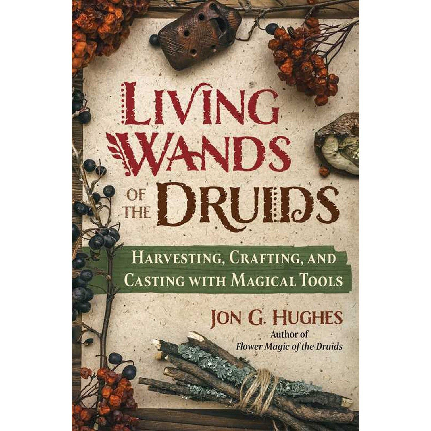 Living Wands of the Druids: Harvesting, Crafting, and Casting with Magical Tools by Jon G. Hughes, …