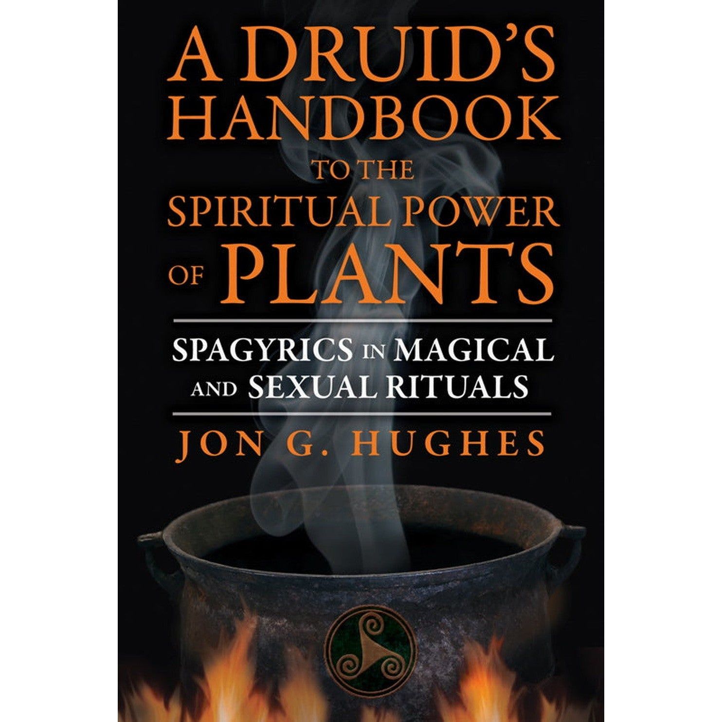 A Druid&#39;s Handbook to the Spiritual Power of Plants by Jon G. Hughes, SKU SS-506, UPC 700317414414