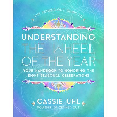 The Zenned Out Guide to Understanding the Wheel of the Year: Your Handbook to Honoring the Eight Se…